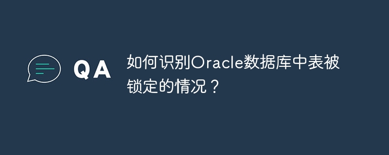 如何识别oracle数据库中表被锁定的情况?