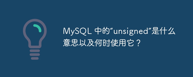 mysql 中的“unsigned”是什么意思以及何时使用它?