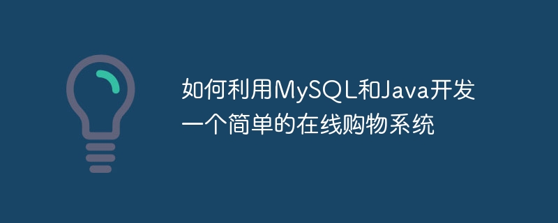 如何利用mysql和java开发一个简单的在线购物系统