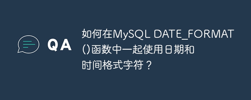 如何在mysql date_format()函数中一起使用日期和时间格式字符?