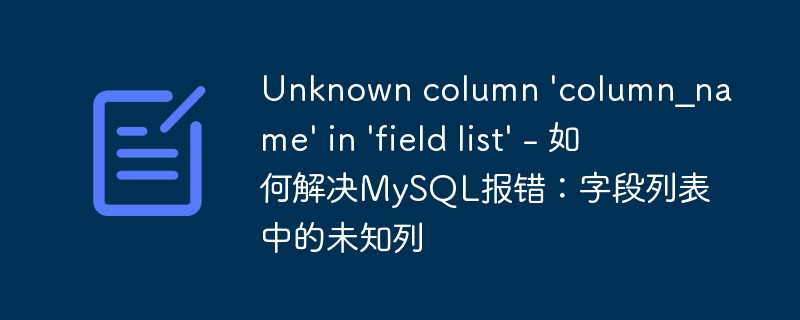unknown column \'column_name\' in \'field list\' - 如何解决mysql报错:字段列表中的未知列