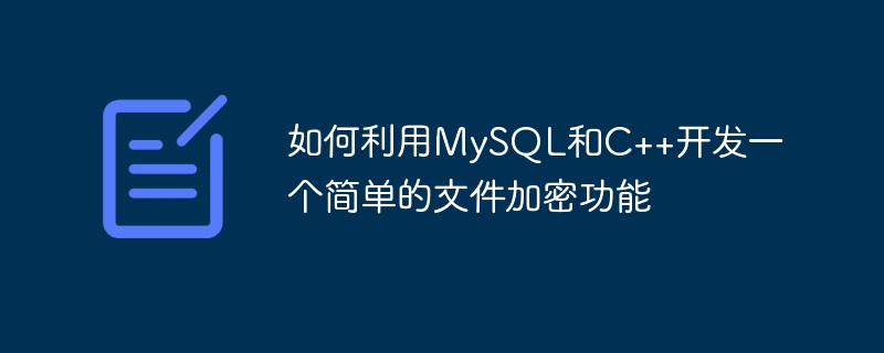 如何利用mysql和c++开发一个简单的文件加密功能