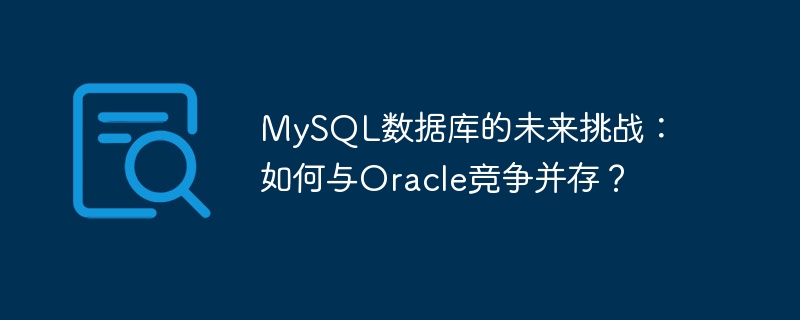mysql数据库的未来挑战:如何与oracle竞争并存?