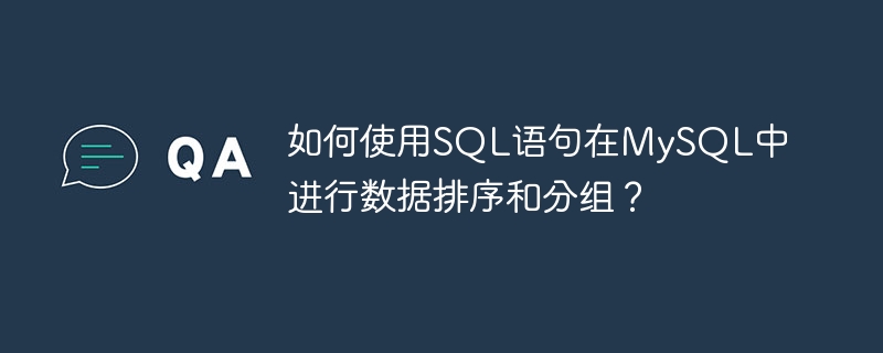 如何使用sql语句在mysql中进行数据排序和分组?