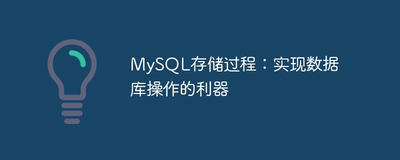 mysql存储过程:实现数据库操作的利器