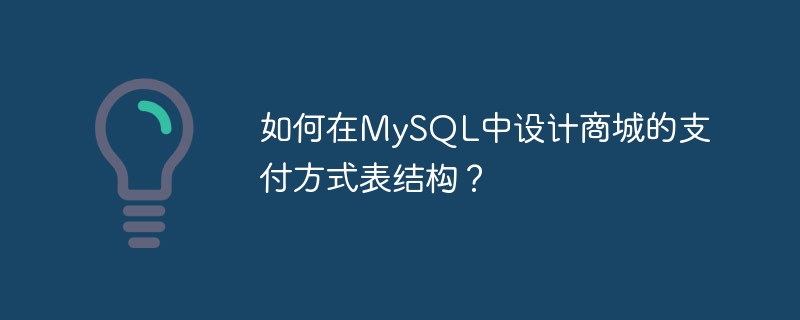 如何在MySQL中设计商城的支付方式表结构？