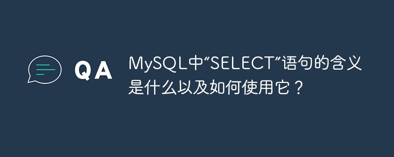 mysql中“select”语句的含义是什么以及如何使用它?