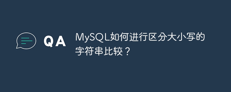mysql如何进行区分大小写的字符串比较？