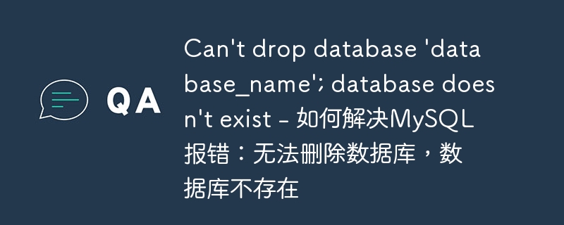 Can't drop database 'database_name'; database doesn't exist - 如何解决MySQL报错：无法删除数据库，数据库不存在