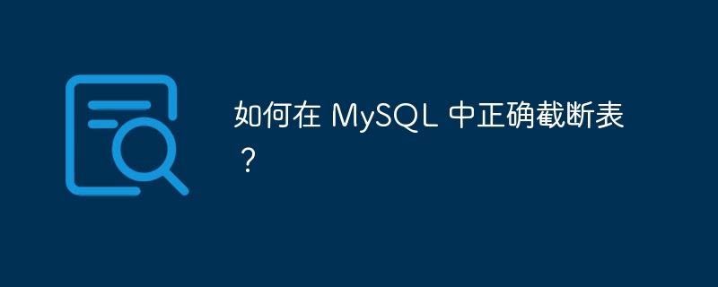如何在 mysql 中正确截断表?