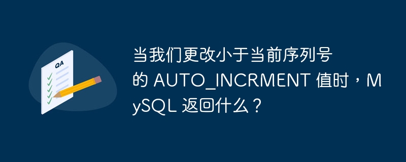 当我们更改小于当前序列号的 auto_incrment 值时，mysql 返回什么？