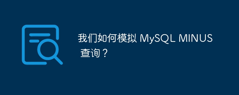 我们如何模拟 mysql minus 查询?