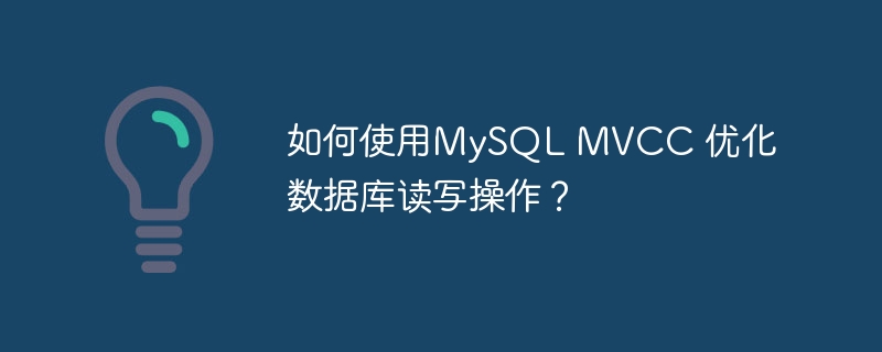 如何使用mysql mvcc 优化数据库读写操作?