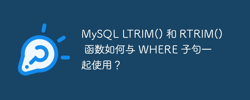 mysql ltrim() 和 rtrim() 函数如何与 where 子句一起使用？