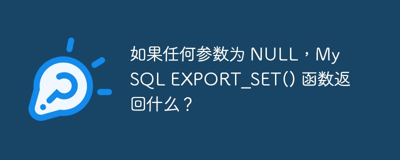 如果任何参数为 null,mysql export_set() 函数返回什么?
