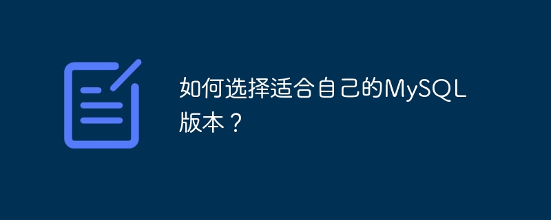 如何选择适合自己的MySQL版本？