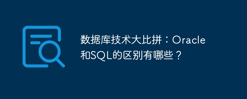 数据库技术大比拼：Oracle和SQL的区别有哪些？