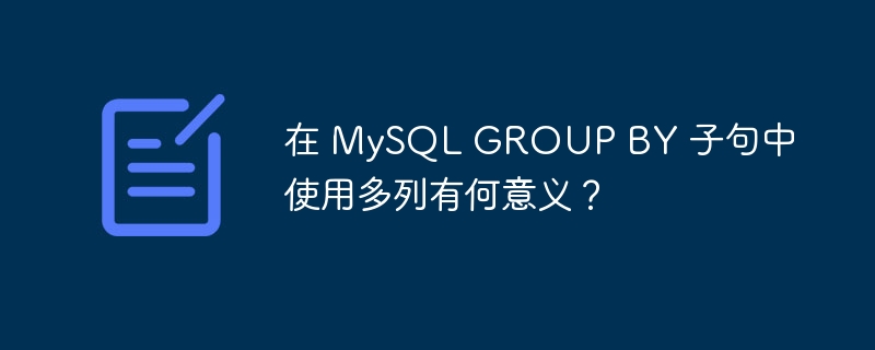 在 mysql group by 子句中使用多列有何意义?