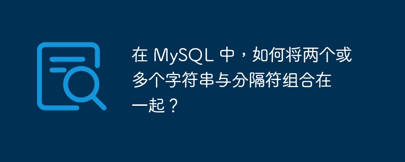 在 mysql 中,如何将两个或多个字符串与分隔符组合在一起?