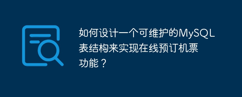 如何设计一个可维护的MySQL表结构来实现在线预订机票功能？