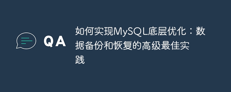 如何实现MySQL底层优化：数据备份和恢复的高级最佳实践
