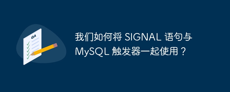 我们如何将 SIGNAL 语句与 MySQL 触发器一起使用？