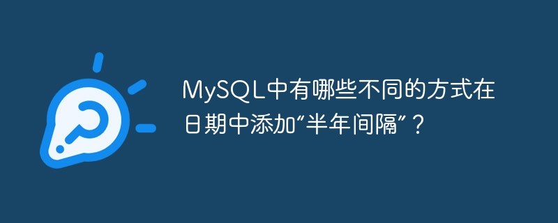 mysql中有哪些不同的方式在日期中添加“半年间隔”？