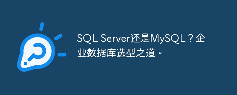 sql server还是mysql？企业数据库选型之道。