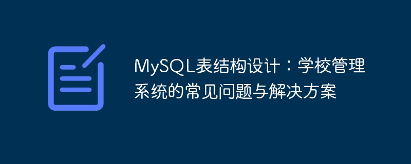 mysql表结构设计:学校管理系统的常见问题与解决方案