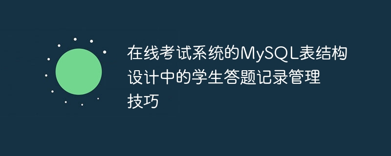 在线考试系统的MySQL表结构设计中的学生答题记录管理技巧