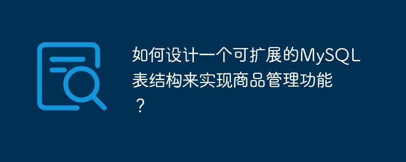 如何设计一个可扩展的mysql表结构来实现商品管理功能?