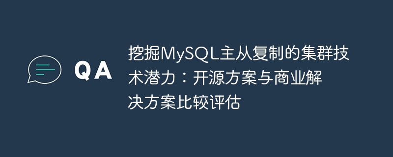 挖掘MySQL主从复制的集群技术潜力：开源方案与商业解决方案比较评估