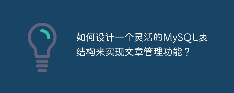 如何设计一个灵活的MySQL表结构来实现文章管理功能？