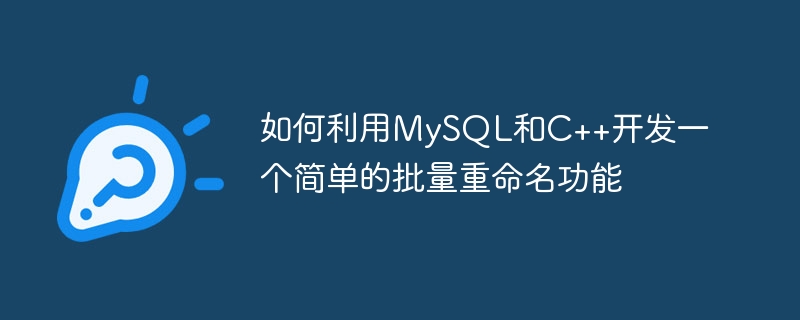如何利用mysql和c++开发一个简单的批量重命名功能
