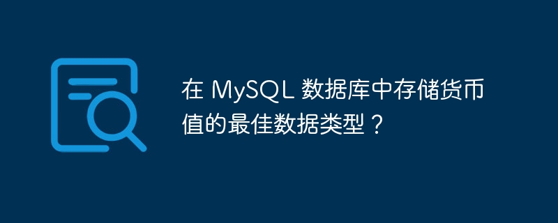 在 mysql 数据库中存储货币值的最佳数据类型?