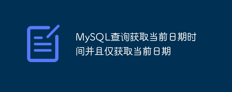 mysql查询获取当前日期时间并且仅获取当前日期