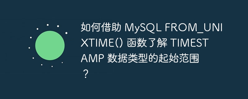 如何借助 MySQL FROM_UNIXTIME() 函数了解 TIMESTAMP 数据类型的起始范围？
