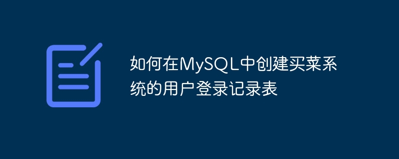如何在mysql中创建买菜系统的用户登录记录表