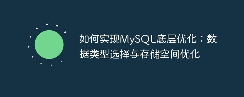 如何实现mysql底层优化:数据类型选择与存储空间优化