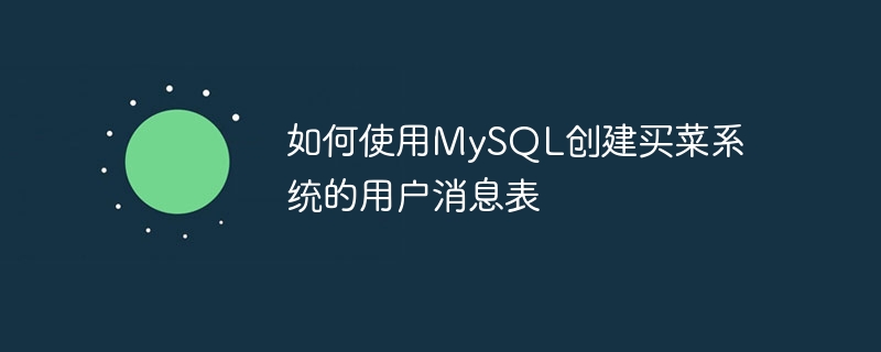 如何使用mysql创建买菜系统的用户消息表