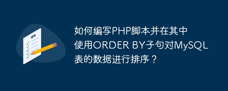 如何编写php脚本并在其中使用order by子句对mysql表的数据进行排序?