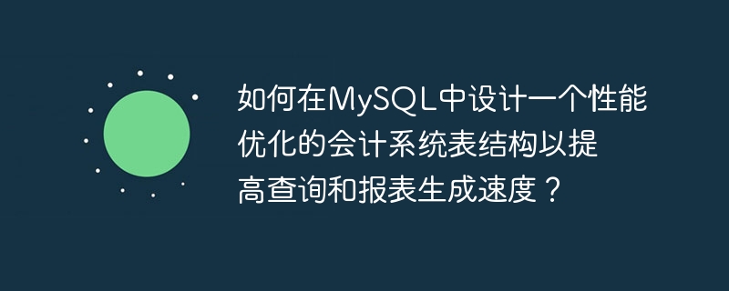 如何在mysql中设计一个性能优化的会计系统表结构以提高查询和报表生成速度？