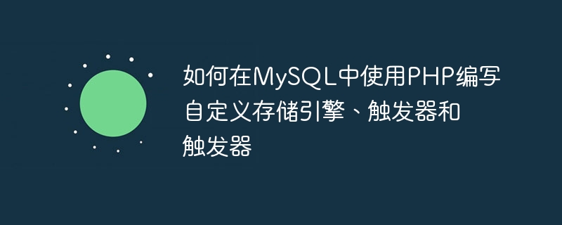 如何在mysql中使用php编写自定义存储引擎、触发器和触发器
