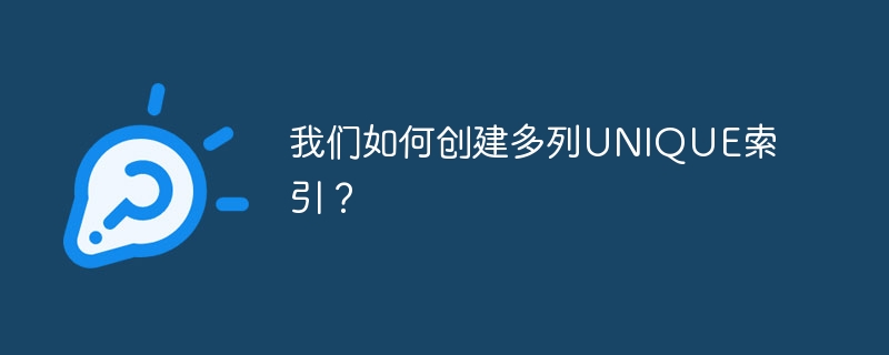 我们如何创建多列UNIQUE索引？