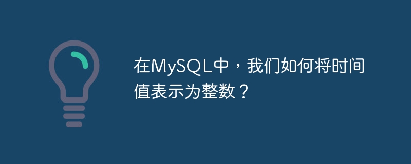 在mysql中，我们如何将时间值表示为整数？