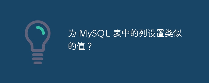 为 MySQL 表中的列设置类似的值？