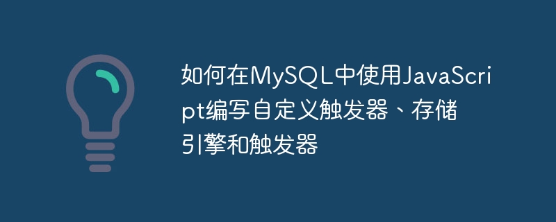 如何在mysql中使用javascript编写自定义触发器、存储引擎和触发器