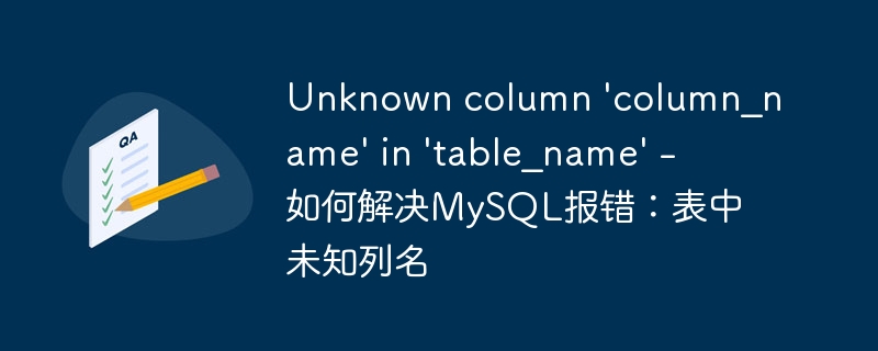 unknown column \'column_name\' in \'table_name\' - 如何解决mysql报错:表中未知列名