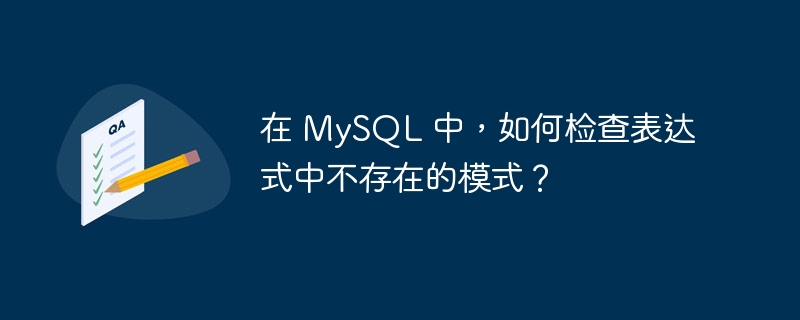 在 mysql 中,如何检查表达式中不存在的模式?