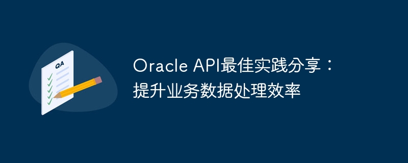 oracle api最佳实践分享:提升业务数据处理效率